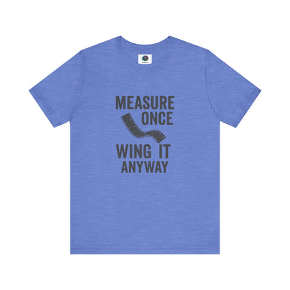Measure Once Wing It Anyway T-Shirt in heather Columbia blue, light and fun for weekend warriors and garage tinkerers.