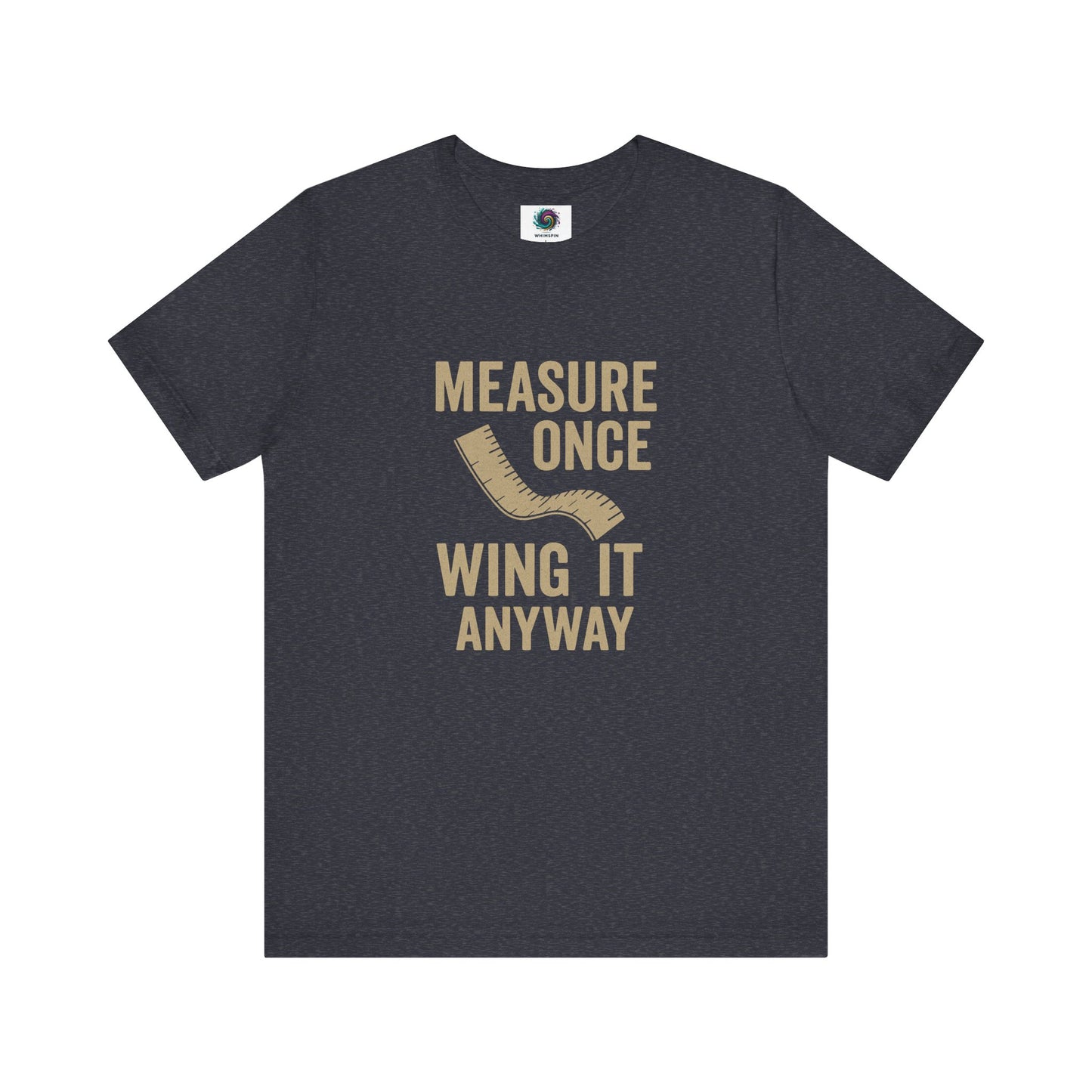 Measure Once Wing It Anyway T-Shirt in heather navy, blending witty construction humor with casual everyday style.