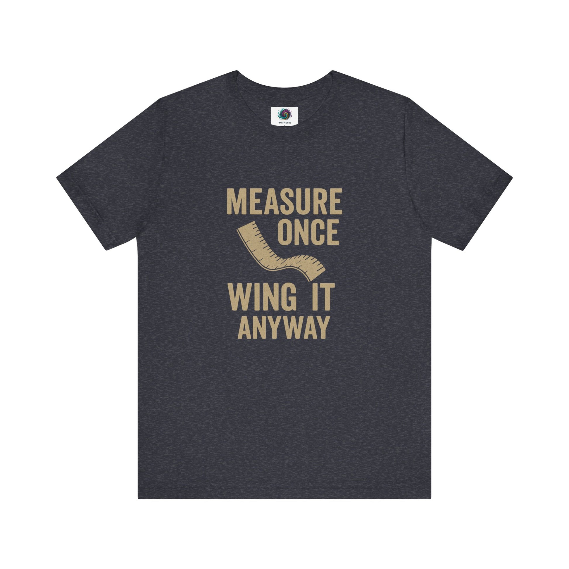Measure Once Wing It Anyway T-Shirt in heather navy, blending witty construction humor with casual everyday style.