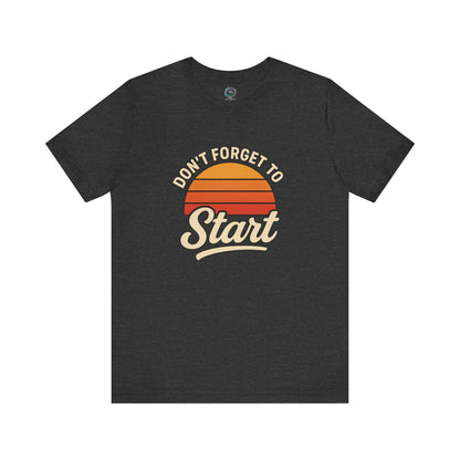 Don’t Forget to Start T-Shirt – Motivational Graphic Tee for Dreamers in Dark Grey Heather with bold text and retro orange sun