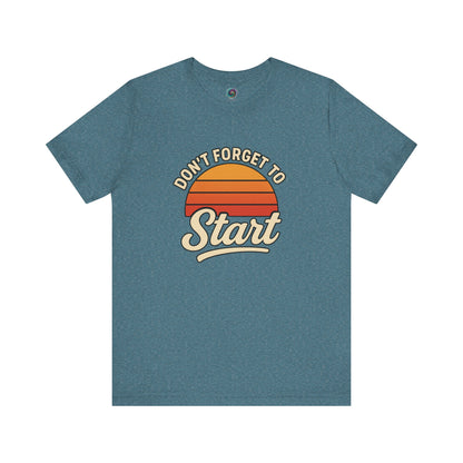 Don’t Forget to Start T-Shirt – Motivational Graphic Tee for Dreamers in Heather Deep Teal laid flat for inspirational wardrobe styling