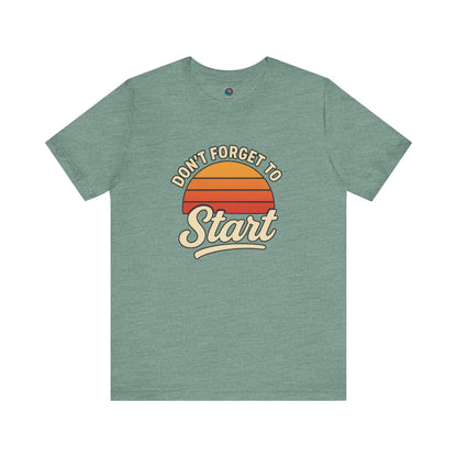 Don’t Forget to Start T-Shirt – Motivational Graphic Tee for Dreamers in Heather Dusty Blue featuring inspirational start message