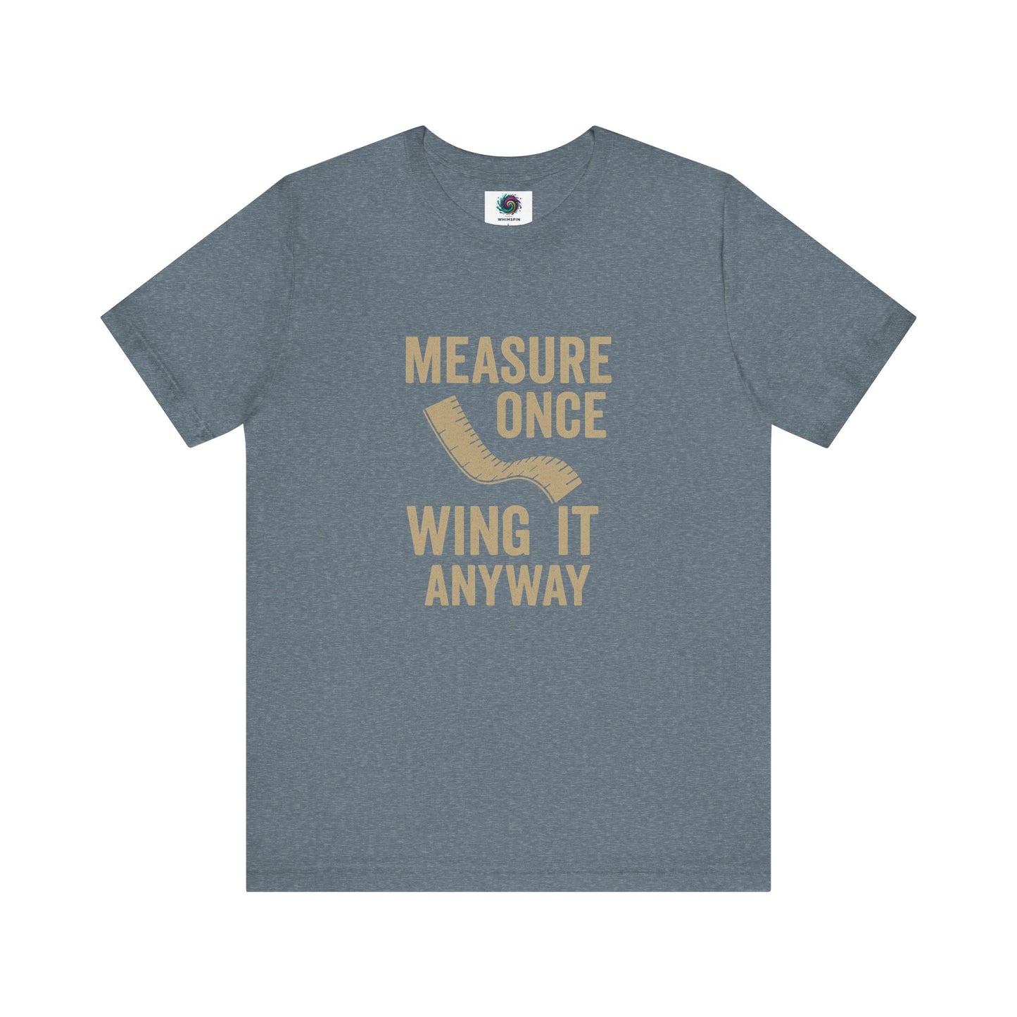 Measure Once Wing It Anyway T-Shirt in heather slate, a laid-back, clever shirt for crafters and DIYers alike.