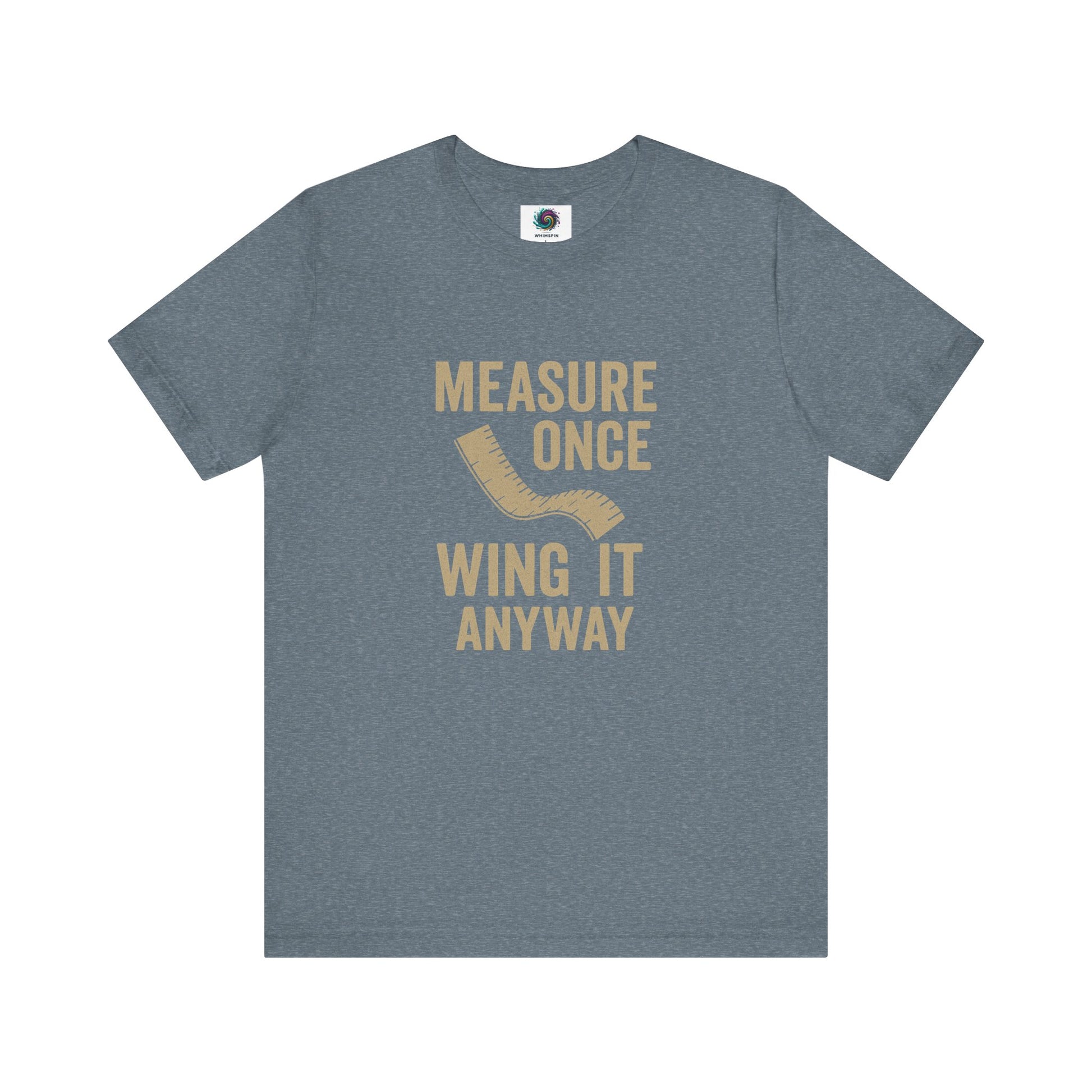 Measure Once Wing It Anyway T-Shirt in heather slate, a laid-back, clever shirt for crafters and DIYers alike.