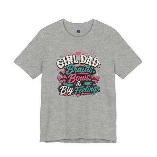 Grey T-shirt that reads "Girl Dad: Braids, Bows, & Big Feelings" 