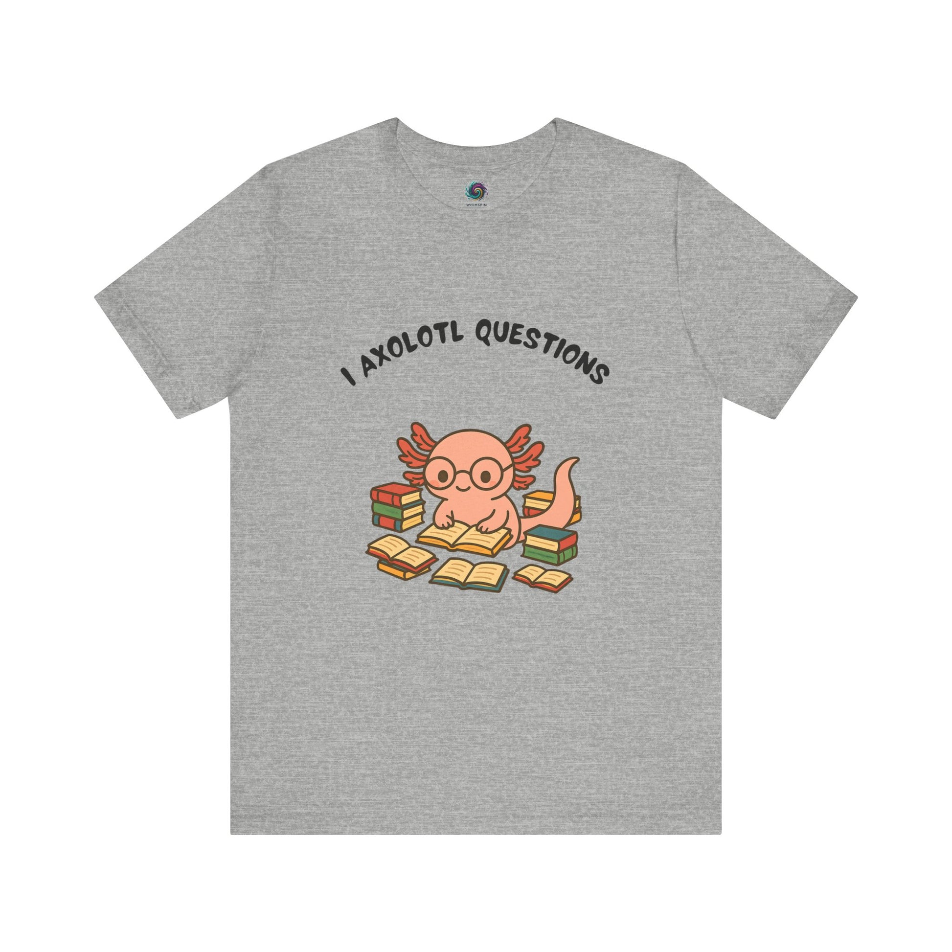 Gray I Axolotl Questions T-Shirt from WhimSpin - a cute axolotl wearing glasses is reading a book and is surrounded by piles of books, the Words "I Axolotl Questions" is over the image
