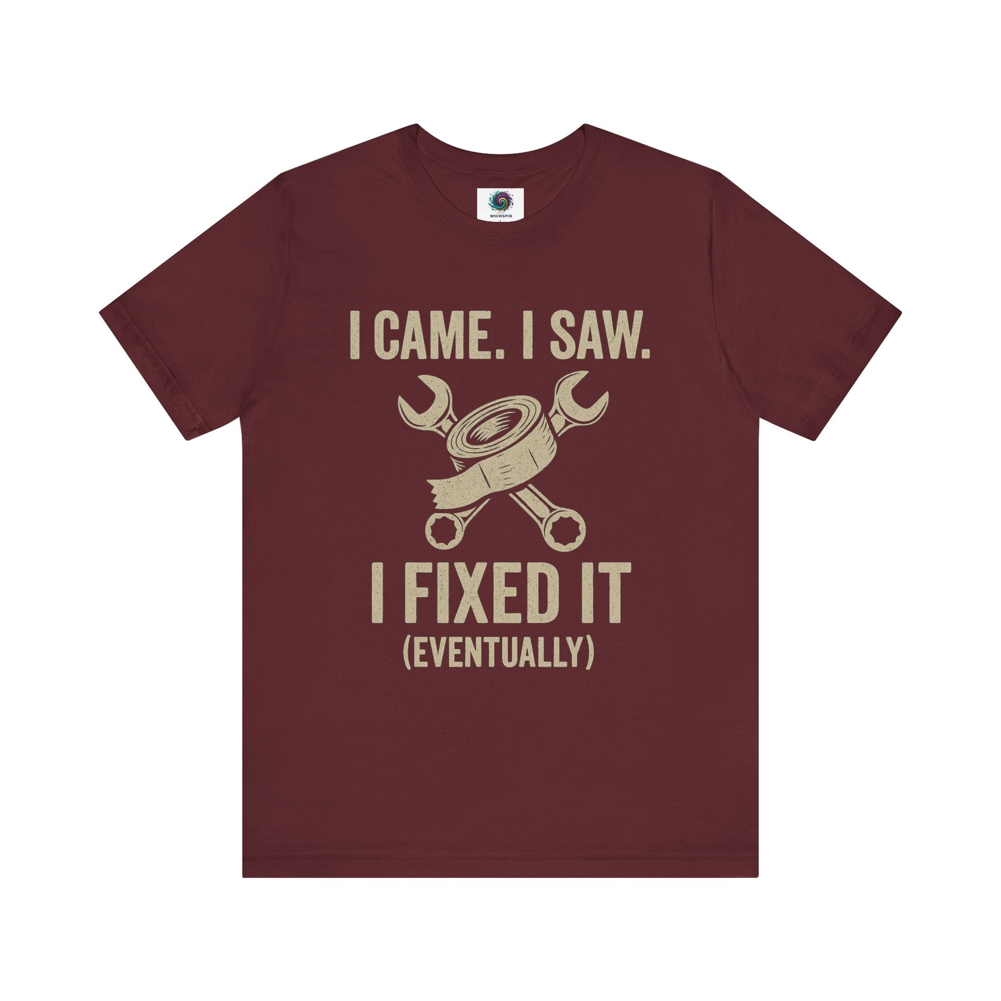 Funny Fix-It T-Shirt – "I Came, I Saw, I Fixed It... Eventually" DIY Repair Humor Tee in dark maroon, sarcastic and perfect for fixers.