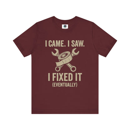 Funny Fix-It T-Shirt – "I Came, I Saw, I Fixed It... Eventually" DIY Repair Humor Tee in dark maroon, sarcastic and perfect for fixers.