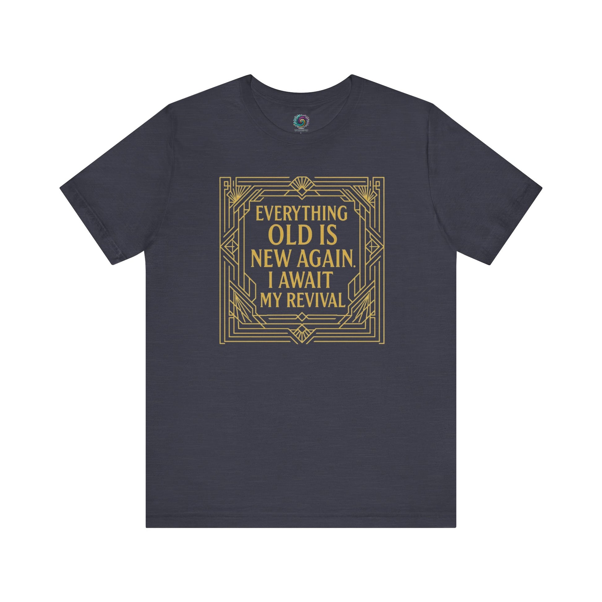Heather midnight navy shirt with gold Art Deco lettering and frame, reading Everything Old Is New Again – I Await My Revival.