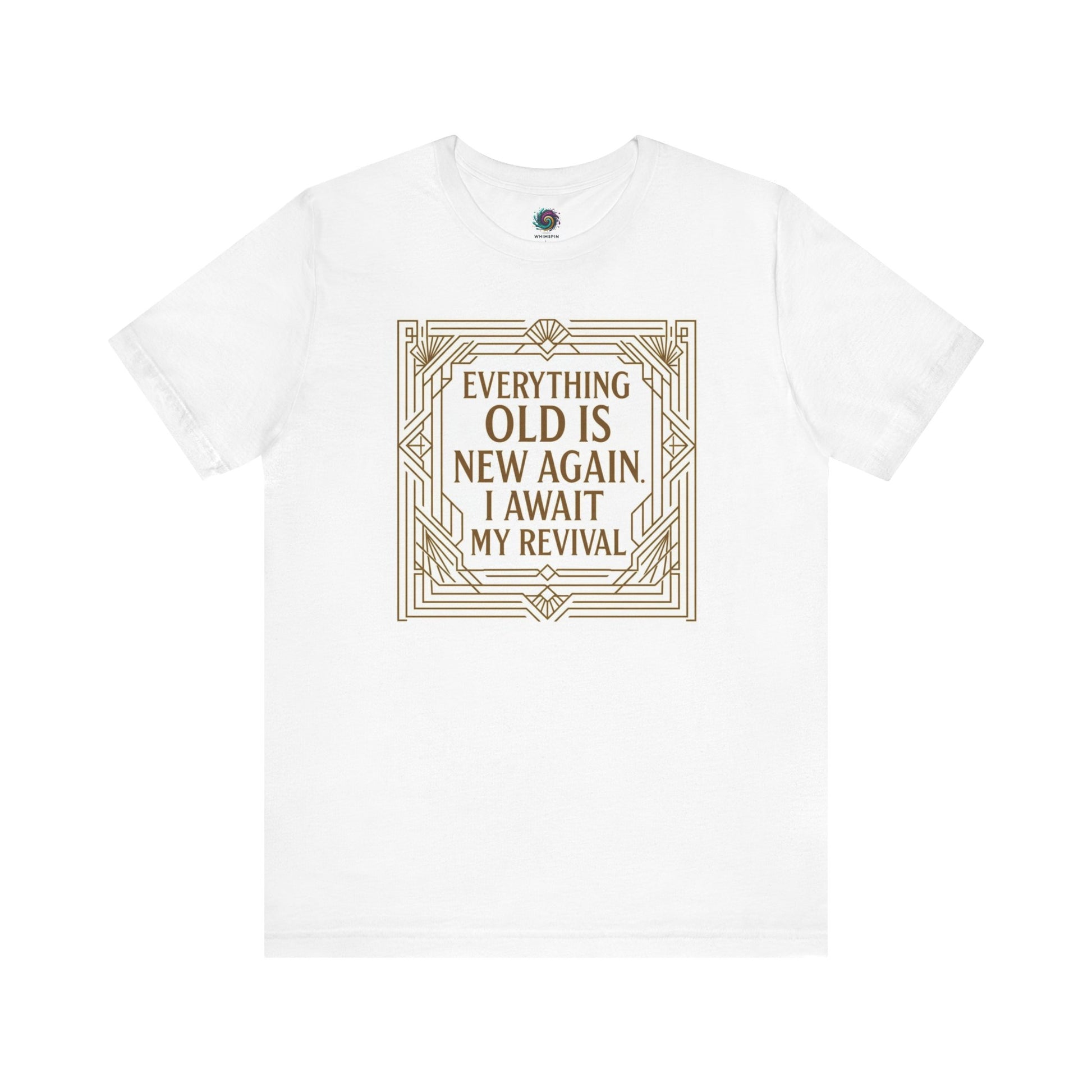 White t-shirt with bold gold decorative border reading Everything Old Is New Again – I Await My Revival, combining vintage charm and self-love.