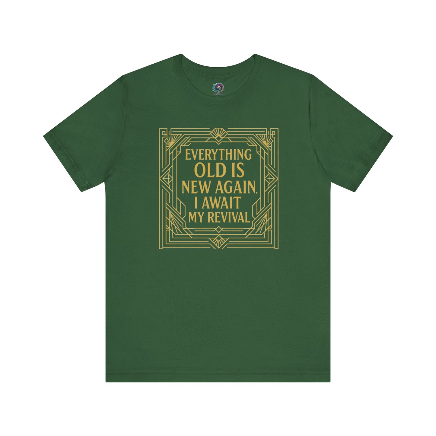 Evergreen shirt with gold Art Nouveau detailing around the humorous aging phrase Everything Old Is New Again – I Await My Revival.