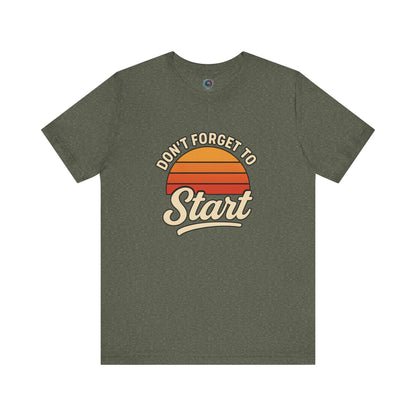 Don’t Forget to Start T-Shirt – Motivational Graphic Tee for Dreamers in Heather Military Green flat lay with motivational message