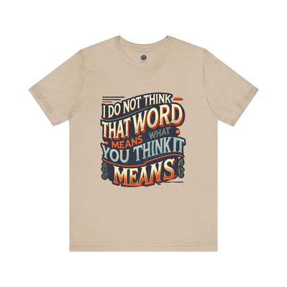 I Don’t Think That Word Means What You Think It Means T-Shirt – Montoya movie quote shirt in tan with bold retro type, perfect for subtle fandom and sharp one-liners.