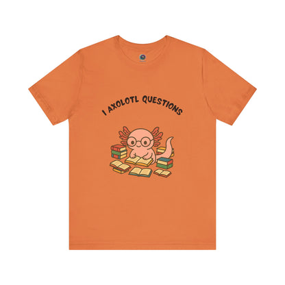 Orange  I Axolotl Questions T-Shirt from WhimSpin - a cute axolotl wearing glasses is reading a book and is surrounded by piles of books, the Words "I Axolotl Questions" is over the image