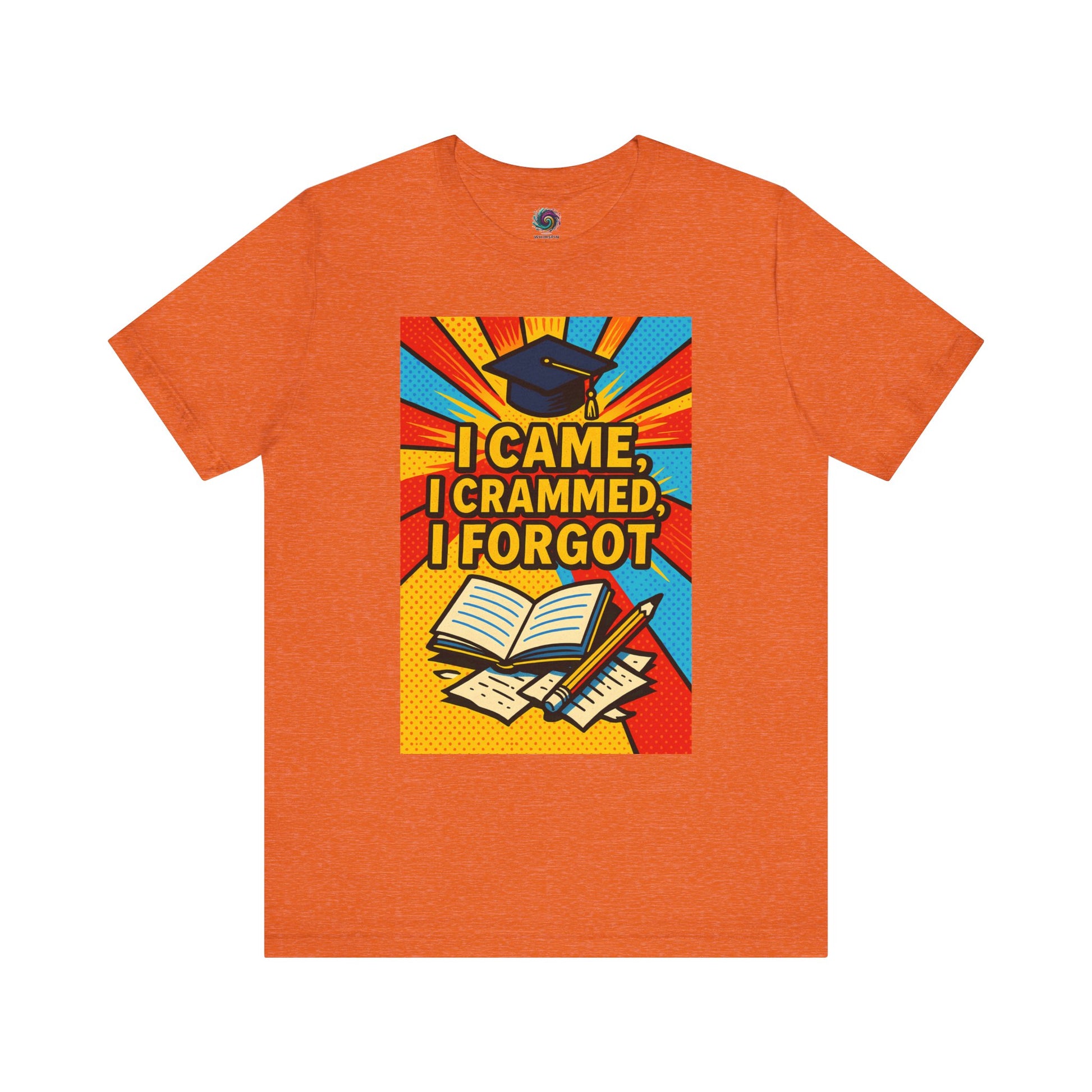 Orange  I Came, I Crammed, I Forgot." T-shirt from WhimSpin.
The tshirt graphic features a graduation cap, an open book, a pencil, scattered papers, and the words "I Came, I Crammed, I Forgot."