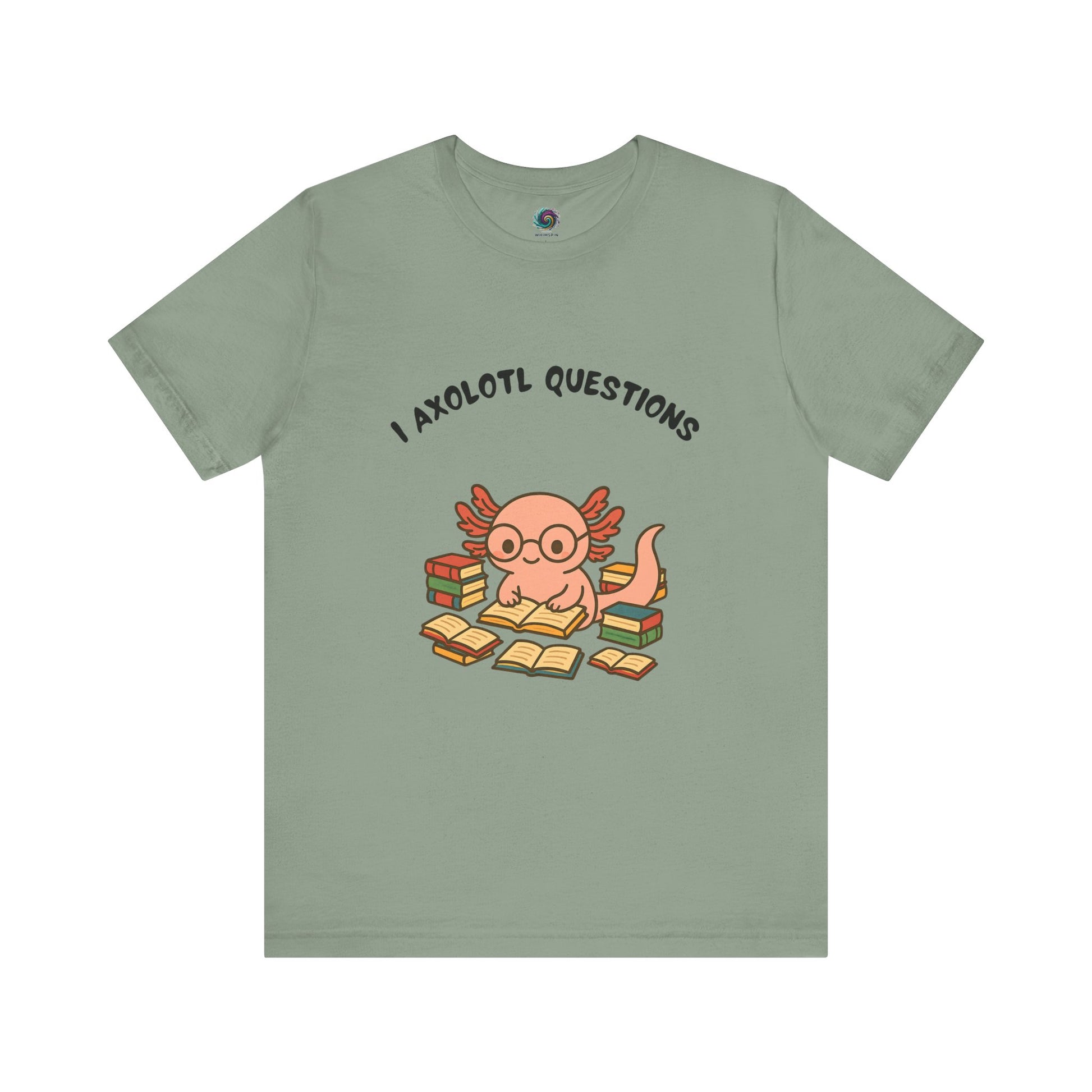 Sage Green I Axolotl Questions T-Shirt from WhimSpin - a cute axolotl wearing glasses is reading a book and is surrounded by piles of books, the Words "I Axolotl Questions" is over the image