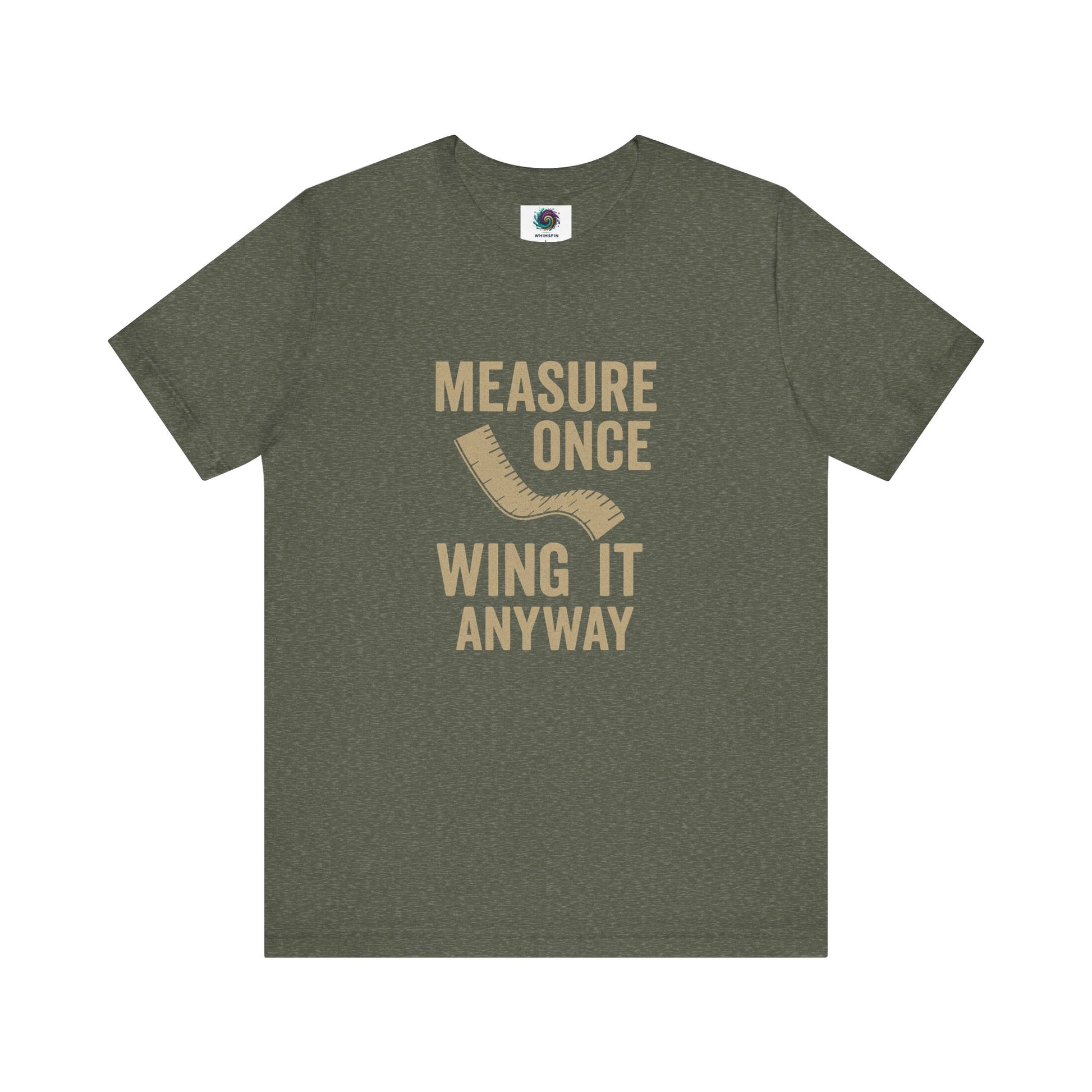 Measure Once Wing It Anyway T-Shirt in heather military green, perfect for rugged handymen and humorous home improvement fans.