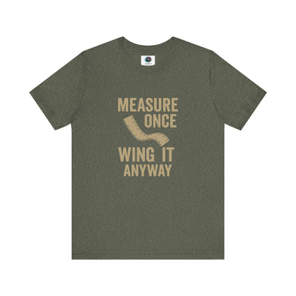 Measure Once Wing It Anyway T-Shirt in heather military green, perfect for rugged handymen and humorous home improvement fans.