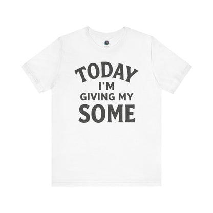 Today I’m Giving My Some T-Shirt – Funny Low Energy Graphic Tee in clean white with bold off-black text for a crisp, dry-humor delivery