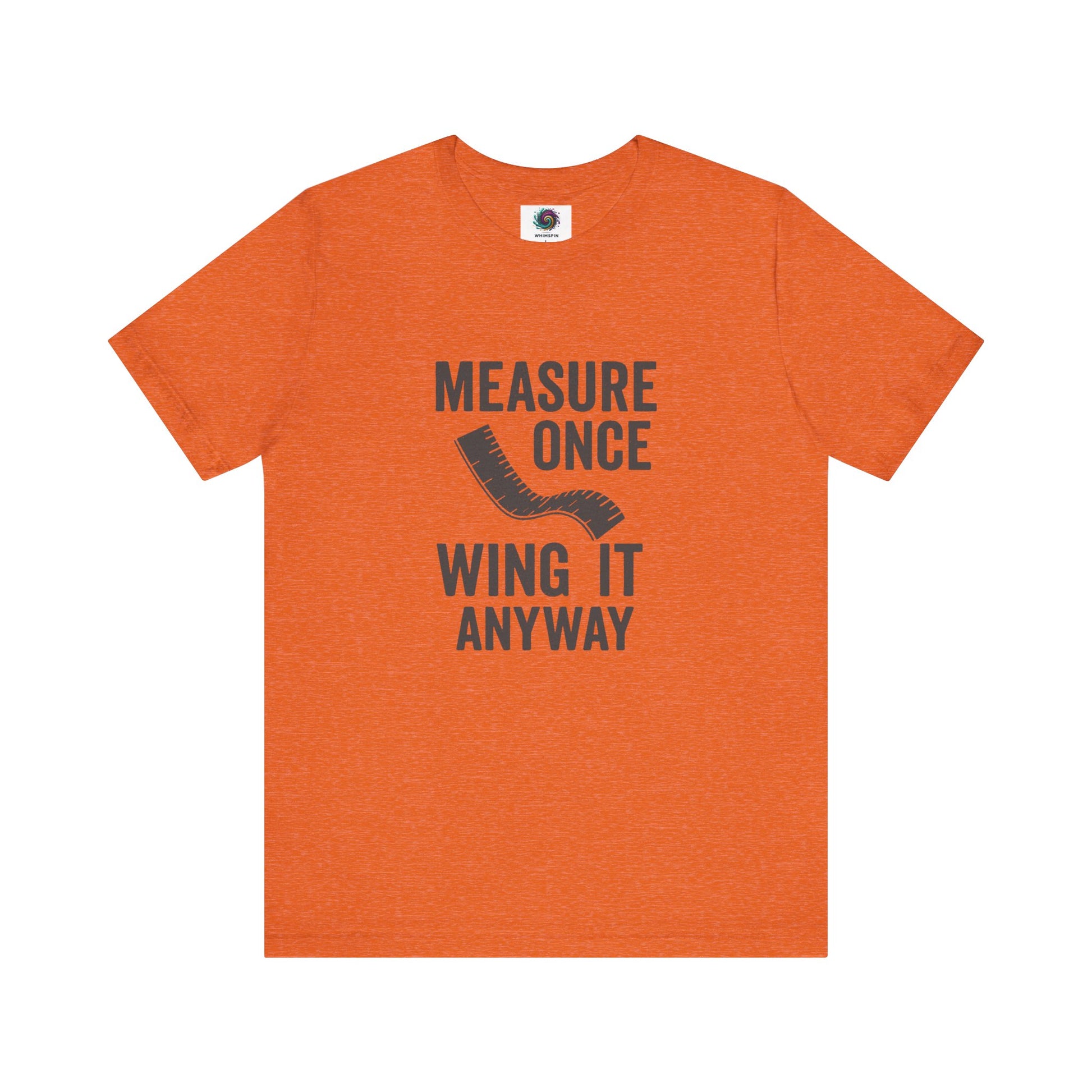 Measure Once Wing It Anyway T-Shirt in heather orange, great for bold personalities who embrace every DIY challenge.