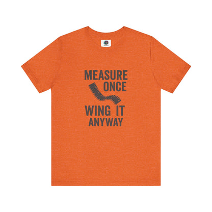 Measure Once Wing It Anyway T-Shirt in heather orange, great for bold personalities who embrace every DIY challenge.