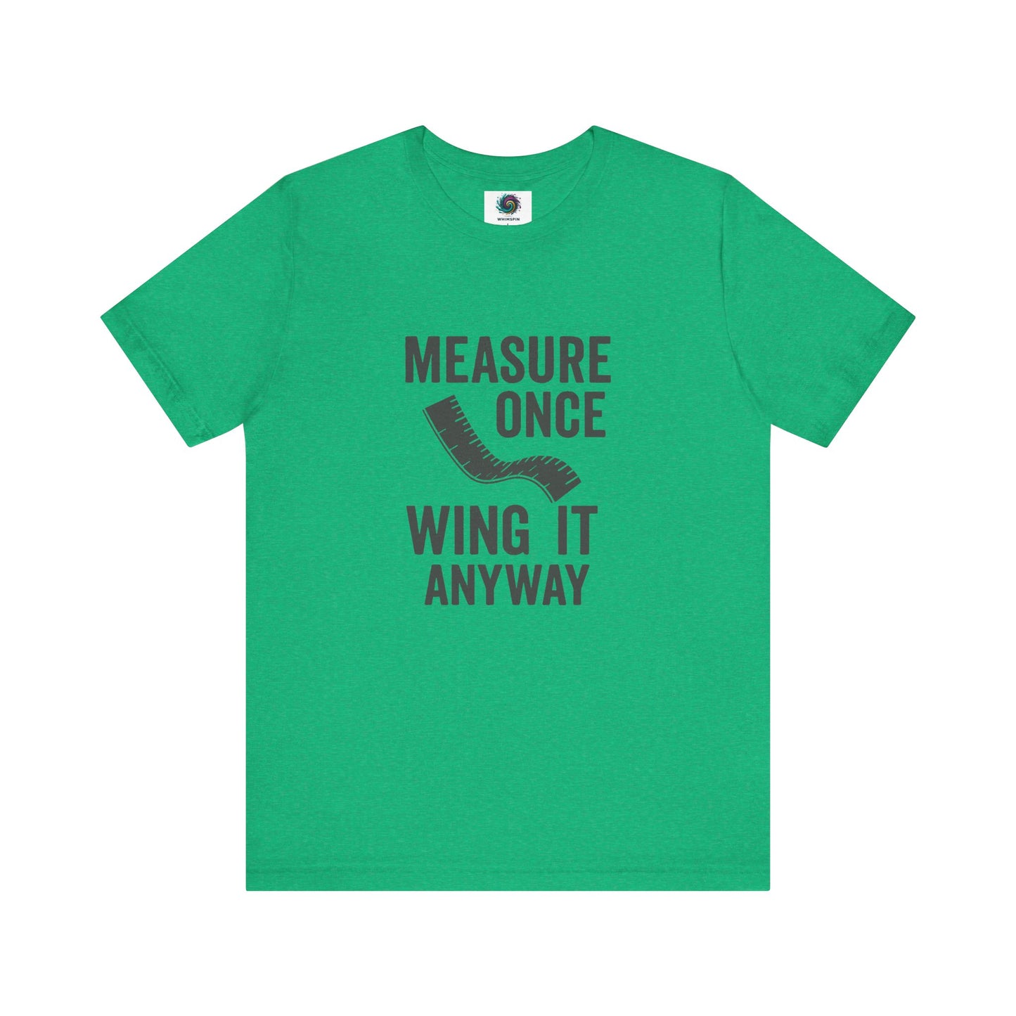 Measure Once Wing It Anyway T-Shirt in heather kelly green, ideal for craft-loving rebels and backyard engineers.
