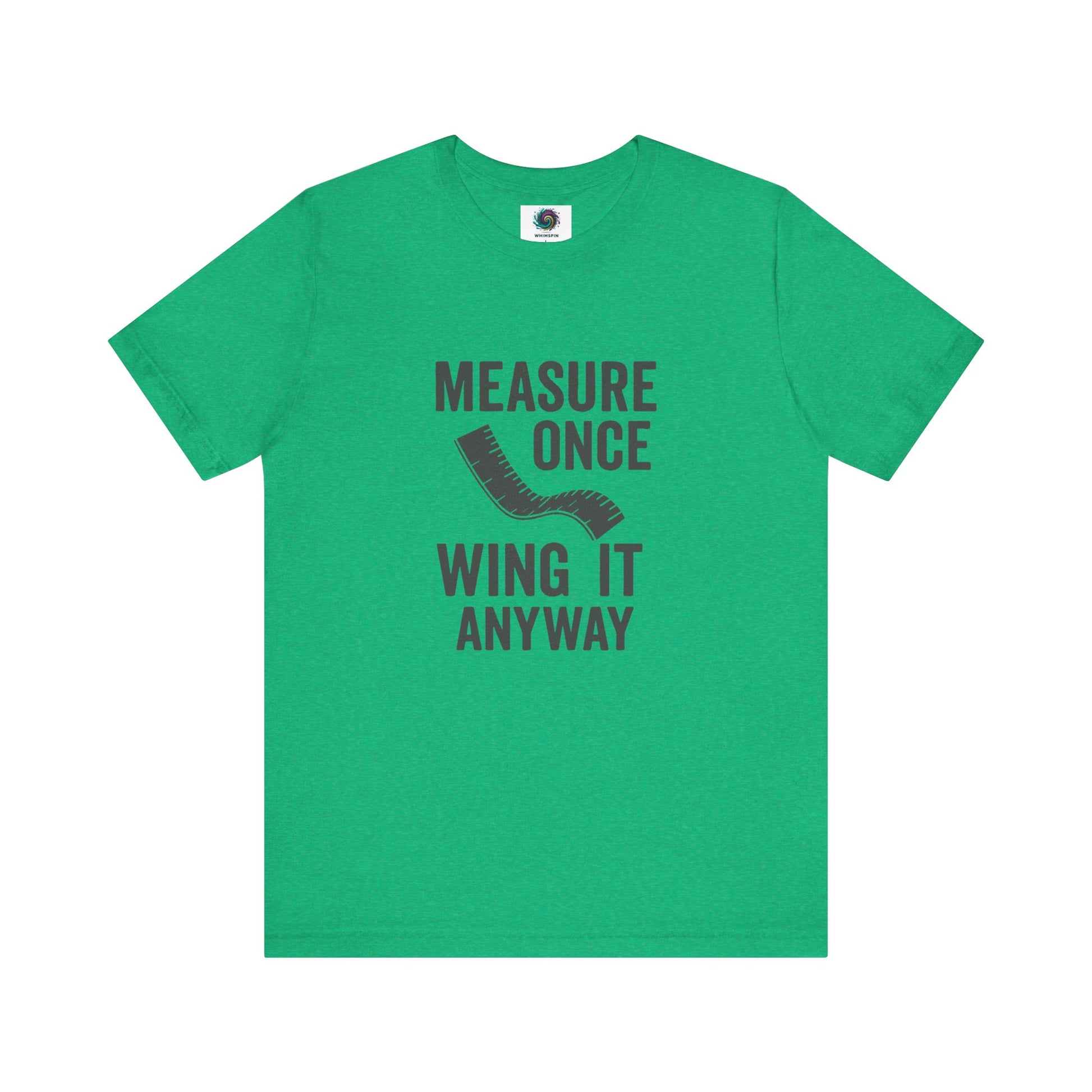 Measure Once Wing It Anyway T-Shirt in heather kelly green, ideal for craft-loving rebels and backyard engineers.