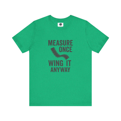 Measure Once Wing It Anyway T-Shirt in heather kelly green, ideal for craft-loving rebels and backyard engineers.