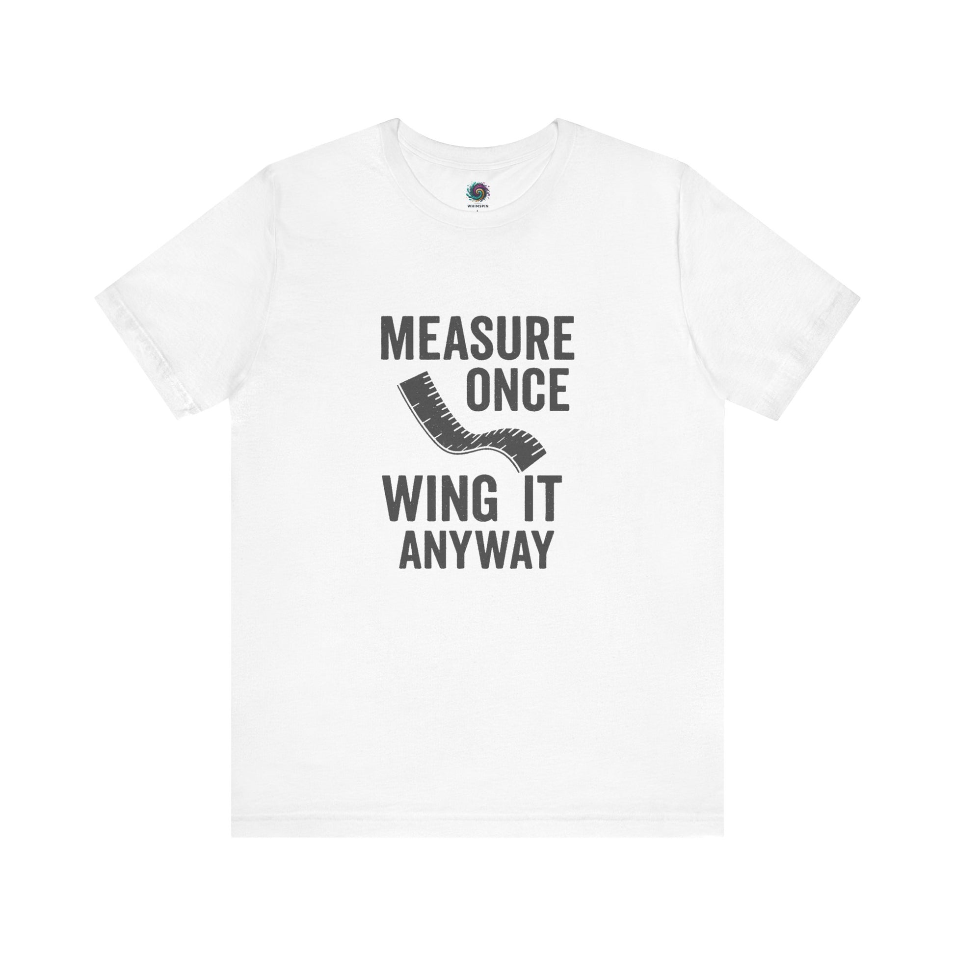 Measure Once Wing It Anyway T-Shirt in crisp white with tan lettering, perfect for home improvement enthusiasts with a sense of humor.